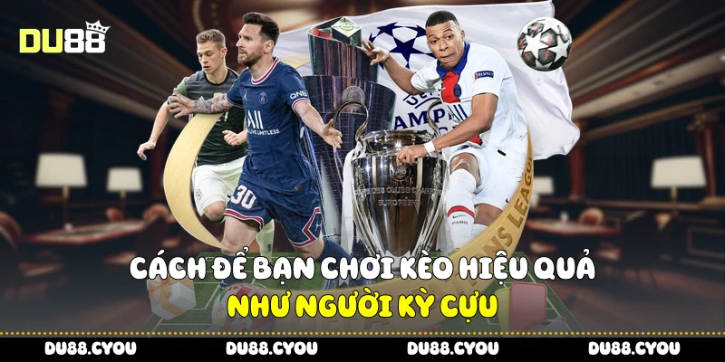 Cách để bạn chơi kèo hiệu quả như người kỳ cựu