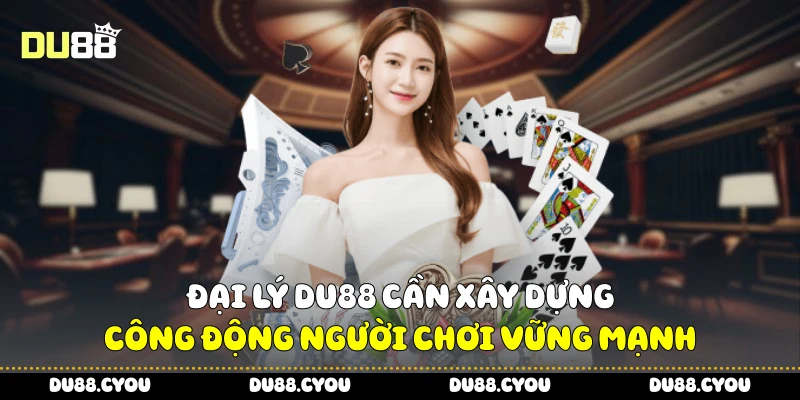 Đại lý Du88 cần xây dựng công động người chơi vững mạnh