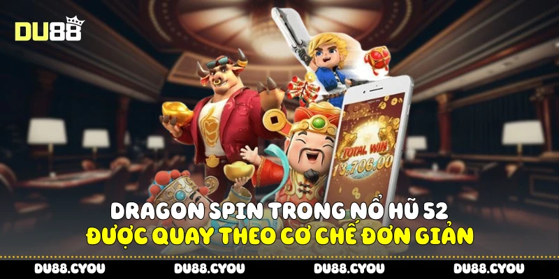 Nổ Hũ 52 Hôm Nay - Trúng Khủng, Tiền Về Túi Chỉ Trong Tích Tắc 3 Dragon spin trong nổ hũ 52 được quay theo cơ chế đơn giản
