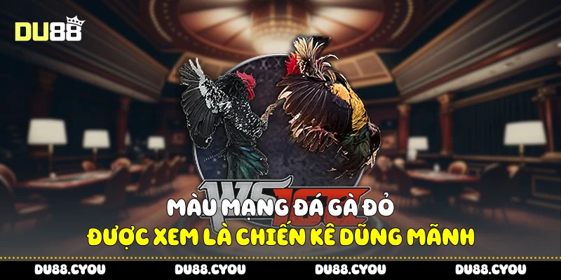 Màu mạng đá gà đỏ được xem là chiến kê dũng mãnh