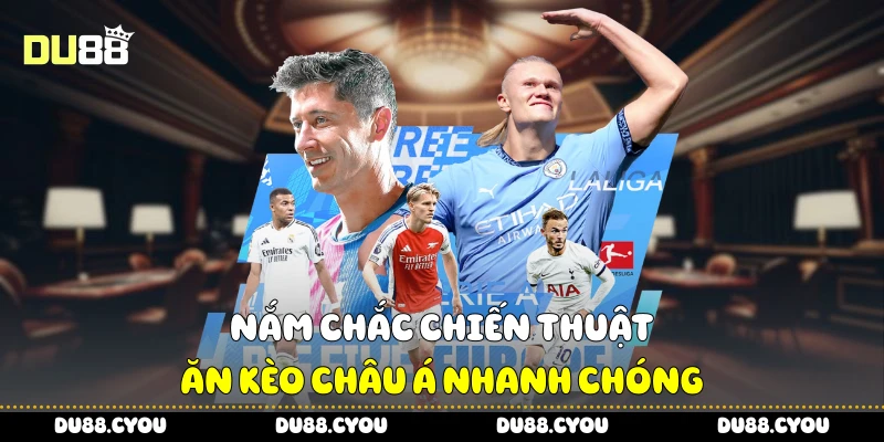 Kèo Châu Á Du88 - Mẹo Cược Nhẹ Nhàng Mà Lời Cực To 2 Nắm chắc chiến thuật ăn kèo châu Á nhanh chóng
