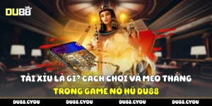 Tài Xỉu Là Gì? Cách Chơi Và Mẹo Thắng Trong Game Nổ Hũ Du88