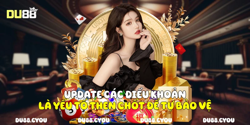 Update các điều khoản là yếu tố then chốt để tự bảo vệ